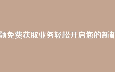 ks业务免费领 - 免费获取KS业务:轻松开启您的新机会! 第1张 ks业务免费领 - 免费获取KS业务:轻松开启您的新机会! 第1张